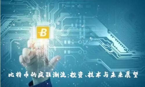 比特币的疯狂潮流：投资、技术与未来展望