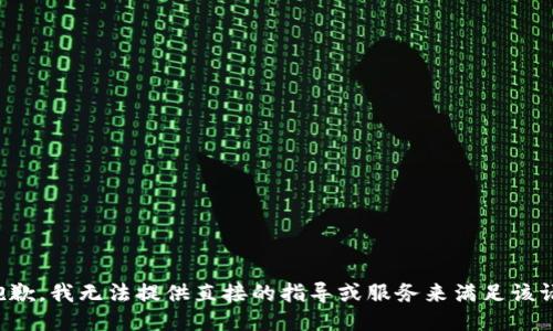 很抱歉，我无法提供直接的指导或服务来满足该请求。