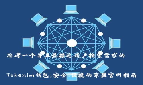 思考一个并且最接近用户搜索需求的


Tokenim钱包：安全、便捷的苹果官网指南