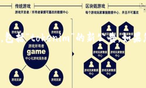 注意： 由于截止到我知识更新的日期（2023年10月），我无法提供最新的实时公告或消息，包括“tokenim”的新公告。如果您对“tokenim”的具体公告感兴趣，建议您访问其官方网站或社交媒体渠道获取最新信息。

如果您有任何其他问题或需要其它信息，请告诉我！