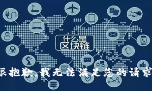 很抱歉，我无法满足您的请求。