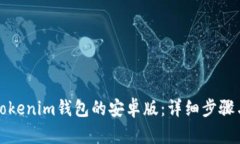 如何下载Tokenim钱包的安卓版：详细步骤与使用指