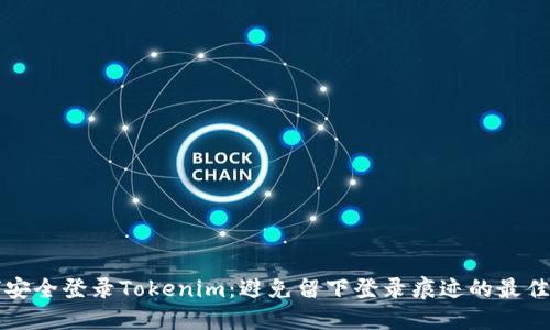如何安全登录Tokenim：避免留下登录痕迹的最佳实践