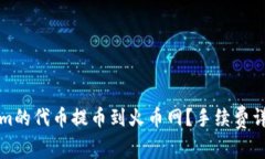 如何将Tokenim的代币提币到火币网？手续费详解与