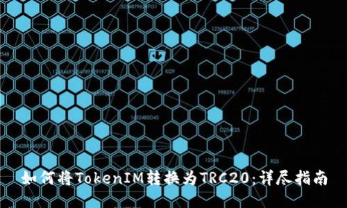 如何将TokenIM转换为TRC20：详尽指南