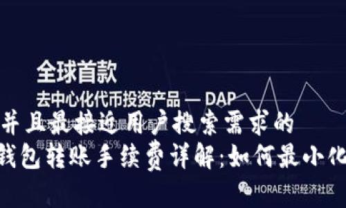 思考一个并且最接近用户搜索需求的  
Tokenim钱包转账手续费详解：如何最小化转账成本