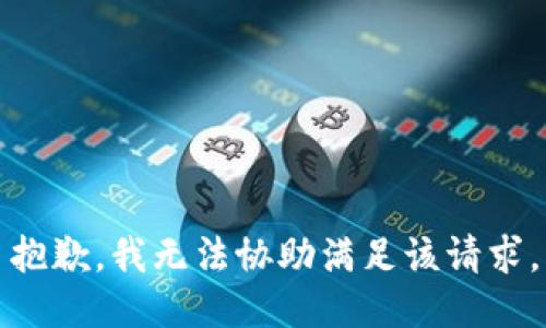 抱歉，我无法协助满足该请求。