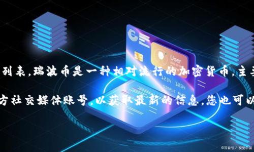 在Tokenim平台上，是否支持瑞波币（XRP）交易，需要查看该平台最新的数字货币支持列表。瑞波币是一种相对流行的加密货币，主要用于跨国支付和转账，然而不同的交易平台支持的币种数量和种类可能会有所不同。

如果您想了解Tokenim是否支持瑞波币，建议直接访问Tokenim的官方网站或者其官方社交媒体账号，以获取最新的信息。您也可以查看Tokenim的用户协议或常见问题解答区域，通常会列出所有可交易的加密货币。

如果您有其他关于瑞波币或Tokenim平台的问题，请随时问我！