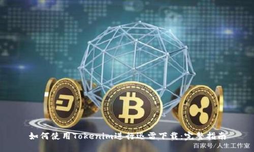 如何使用Tokenim进行迅雷下载：完整指南