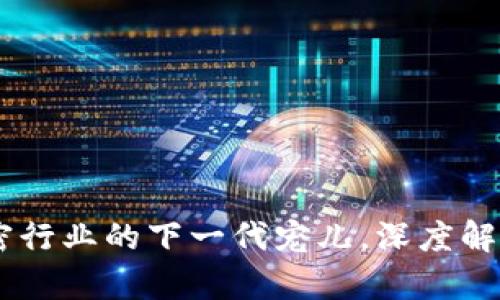 Tokenim：加密行业的下一代宠儿，深度解析与未来展望