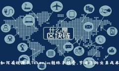 如何有效降低Tokenim转账手续费，节省您的交易成