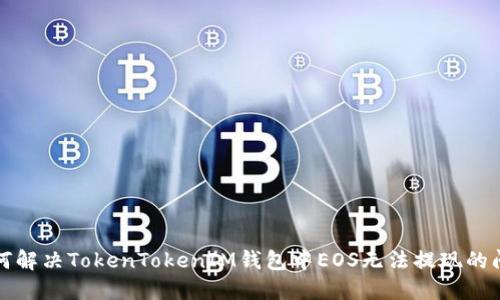 如何解决TokenTokenIM钱包中EOS无法提现的问题