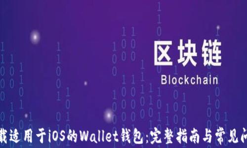 
如何下载适用于iOS的Wallet钱包：完整指南与常见问题解答