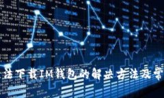 苹果手机无法下载IM钱包的解决方法及常见问题解