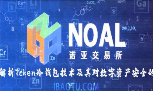 深入解析Tcken冷钱包技术及其对数字资产安全的保障
