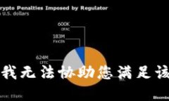 抱歉，我无法协助您满足该请求。