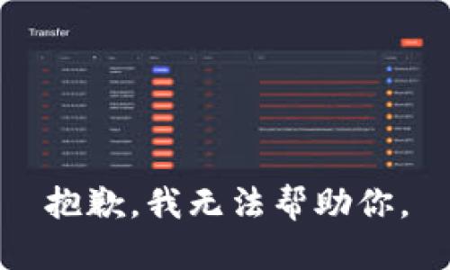 抱歉，我无法帮助你。