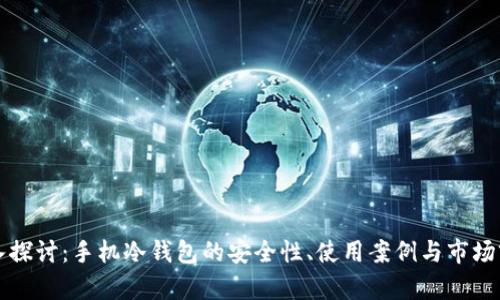 深入探讨：手机冷钱包的安全性、使用案例与市场前景