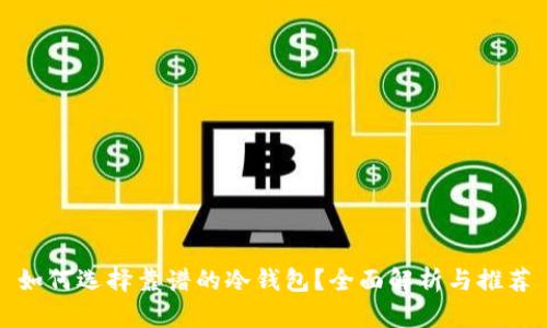 如何选择靠谱的冷钱包？全面解析与推荐