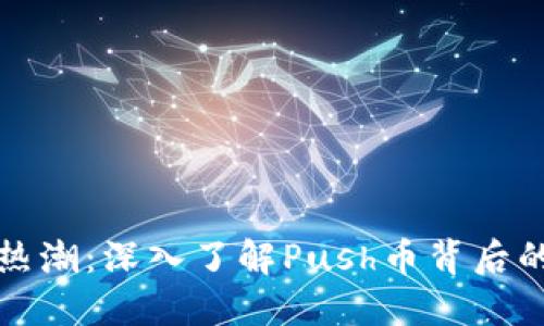 虚拟币交易热潮：深入了解Push币背后的价值和意义