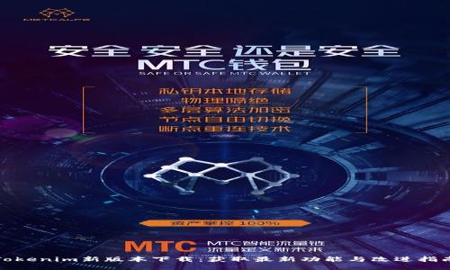 Tokenim新版本下载：获取最新功能与改进指南