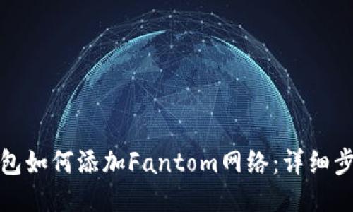 小狐狸钱包如何添加Fantom网络：详细步骤与技巧