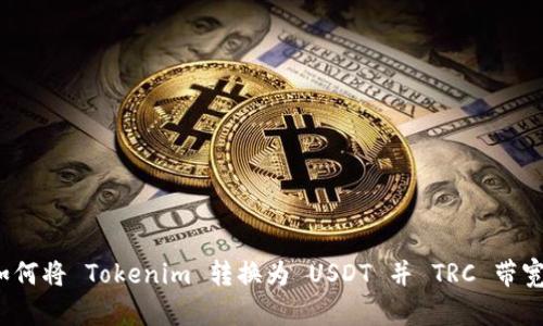 如何将 Tokenim 转换为 USDT 并 TRC 带宽？