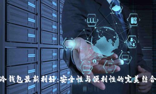 冷钱包最新利好：安全性与便利性的完美结合