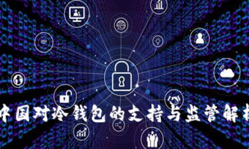 中国对冷钱包的支持与监管解析