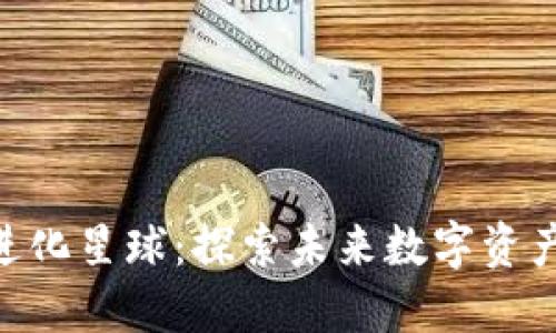 Tokenim的进化星球：探索未来数字资产的无限可能