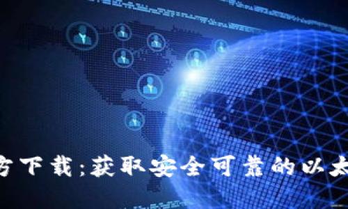 ETH钱包官方下载：获取安全可靠的以太坊钱包指南