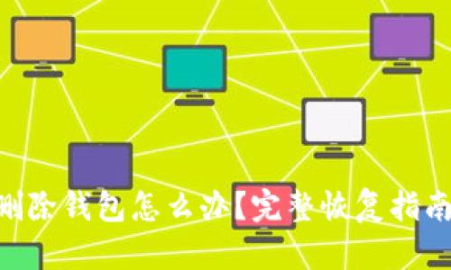 tokenim误删除钱包怎么办？完整恢复指南与实用建议