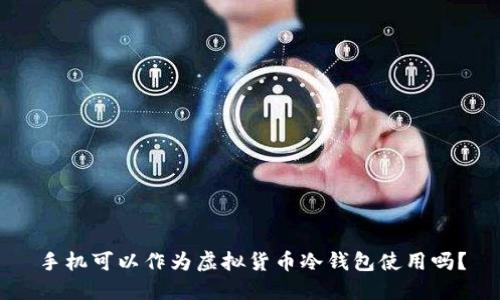 手机可以作为虚拟货币冷钱包使用吗？