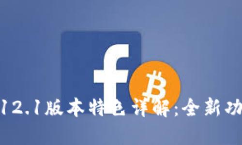 小狐狸钱包5.12.1版本特色详解：全新功能与用户体验