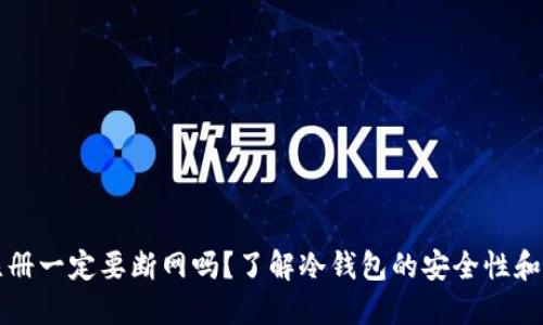 冷钱包注册一定要断网吗？了解冷钱包的安全性和使用指南