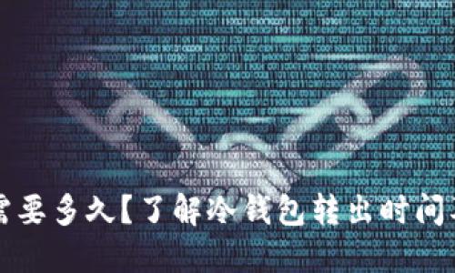 冷钱包转出需要多久？了解冷钱包转出时间及其影响因素
