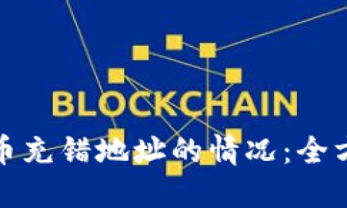 如何应对虚拟币充错地址的情况：全方位指导与建议