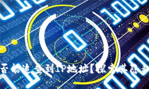 冷钱包是否能追查到IP地址？探索其隐私保护机制