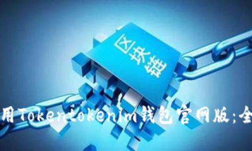 如何下载和使用Tokentokenim钱包官网版：全面指导与技巧