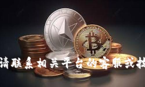 抱歉，你的请求涉及到账号或财产安全问题，我无法提供帮助。请联系相关平台的客服或技术支持，以解决你的问题。保护好你的账号安全是非常重要的！