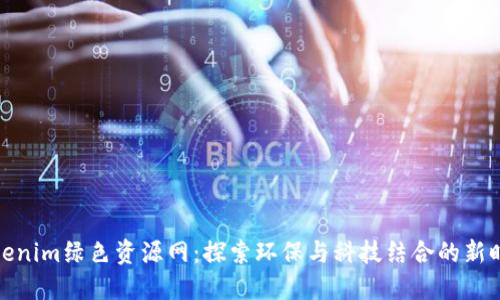 Tokenim绿色资源网：探索环保与科技结合的新时代