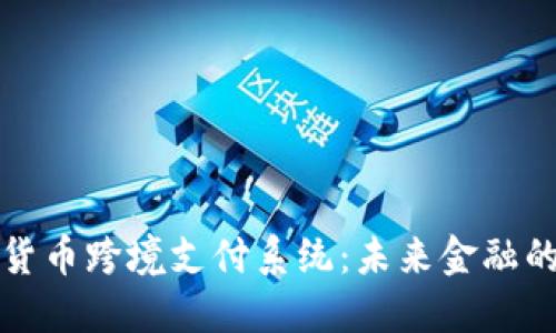 数字货币跨境支付系统：未来金融的桥梁