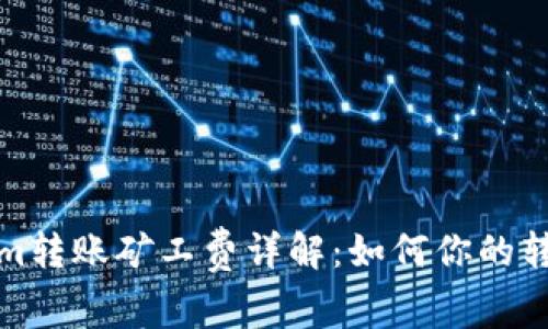 Tokenim转账矿工费详解：如何你的转账成本