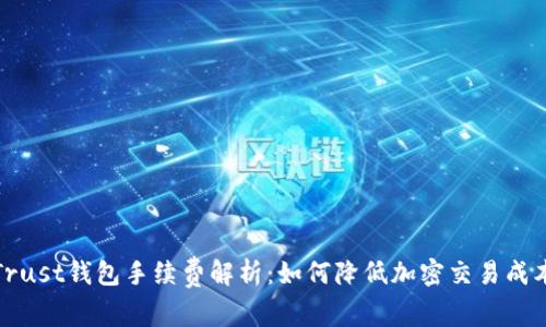 Trust钱包手续费解析：如何降低加密交易成本
