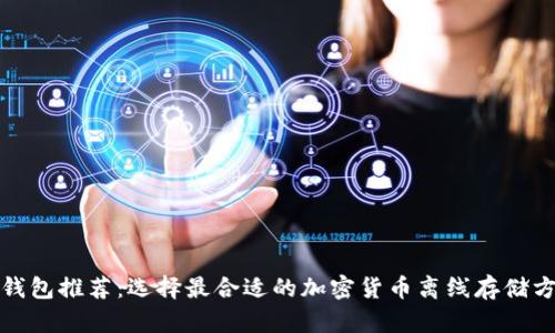 冷钱包推荐：选择最合适的加密货币离线存储方案