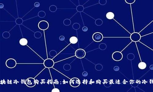 区块链冷钱包购买指南：如何选择和购买最适合你的冷钱包