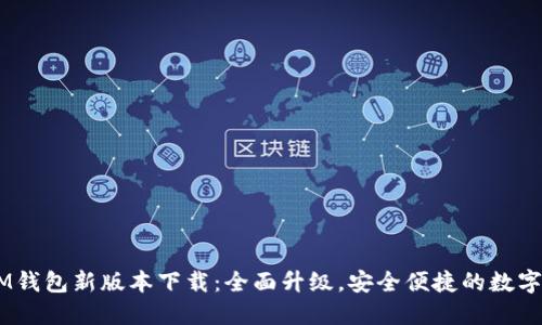 TokenTokenIM钱包新版本下载：全面升级，安全便捷的数字资产管理体验