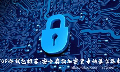 TOP冷钱包推荐：安全存储加密货币的最佳选择