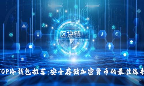 TOP冷钱包推荐：安全存储加密货币的最佳选择