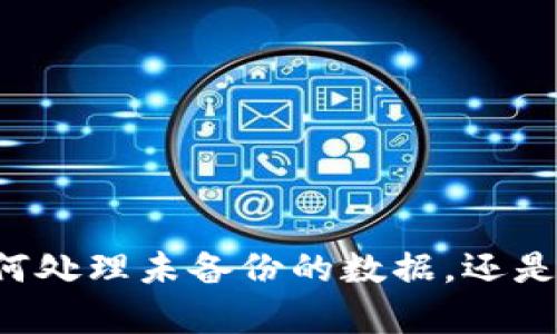 抱歉，请您提供更多关于“tokenim”的背景信息，以便我更好地协助您。您是在询问如何处理未备份的数据，还是关于某种技术、软件或服务的具体问题？提供更多细节将让我能够给出更准确的回复。